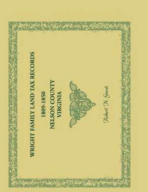 Wright Family Land Tax Lists, 1809 to 1850, Nelson County, Virginia de Robert N. Grant