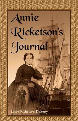 Annie Ricketson's Journal: The Remarkable Voyage of the Only Woman Aboard a Whaling Ship with Her Sea Captain Husband and Crew, 1871-1874 de Laura Ricketson Doherty