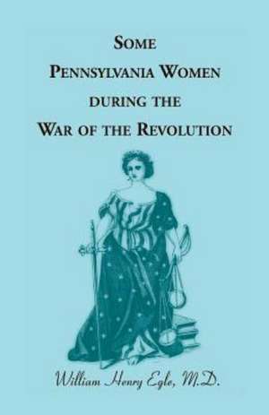 Some Pennsylvania Women During the War of the Revolution de William Henry Egle