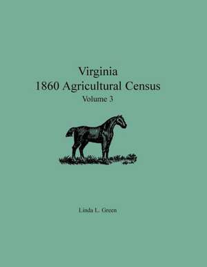 Virginia 1860 Agricultural Census, Volume 3 de Linda L. Green