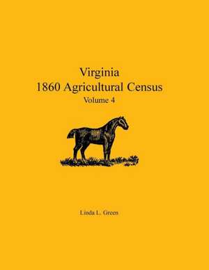 Virginia 1860 Agricultural Census: Volume 4 de Linda L. Green