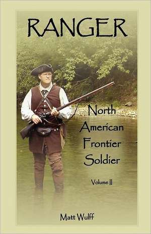 Ranger: North American Frontier Soldier, Volume II de Matt Wulff