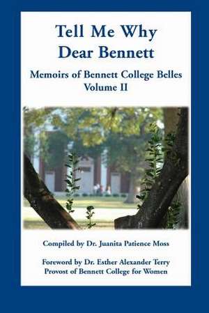 Tell Me Why Dear Bennett: Memoirs of Bennett College Belles, Volume II de Juanita Patience Moss