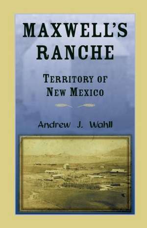 Maxwell's Ranche, Territory of New Mexico de Andrew J. Wahll