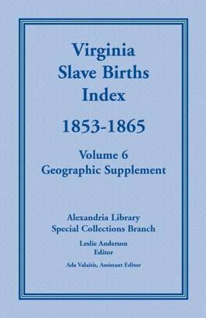 Virginia Slave Births Index, 1853-1865, Volume 6, Geographic Supplement de Alexandria Library