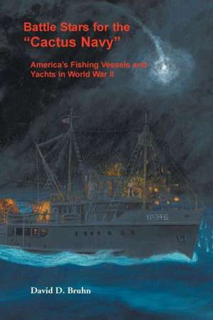 Battle Stars for the Cactus Navy: America's Fishing Vessels and Yachts in World War II de David D. Bruhn