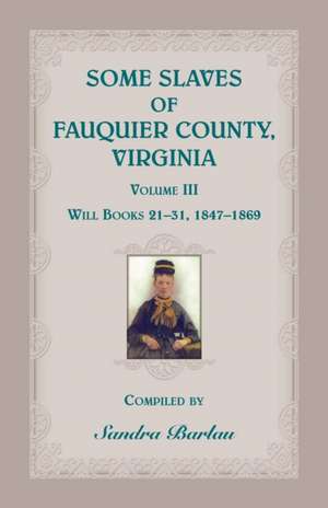 Some Slaves of Fauquier County, Virginia, Volume III de Sandra Barlau