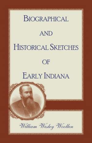 Biographical and Historical Sketches of Early Indiana de William Wesley Woollen