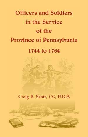 Officers and Soldiers in the Service of the Province of Pennsylvania, 1744 to 1764 de C. G. Craig R. Scott