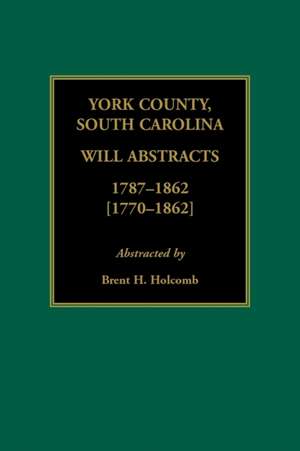 York County, South Carolina Will Abstracts, 1787-1862 [1770-1862] de Brent H. Holcomb