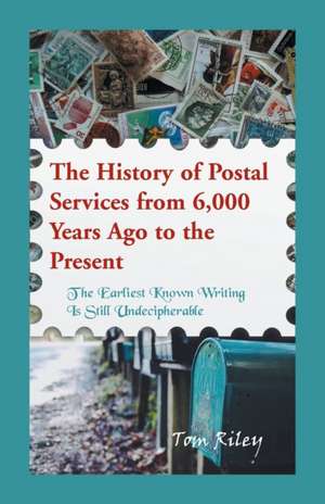 The History of Postal Services from 6,000 Years Ago to the Present de Thomas Riley