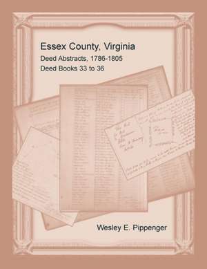 Essex County, Virginia Deed Abstracts, 1786-1805, Deed Books 33 to 36 de Wesley E. Pippenger