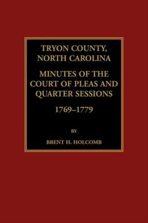 Tryon County, North Carolina Minutes of the Court of Pleas and Quarter Sessions, 1769-1779 de Brent H. Holcomb