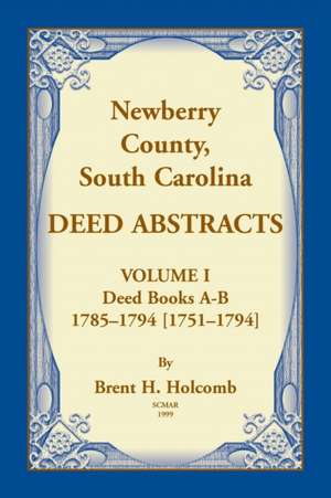 Newberry, County, South Carolina Deed Abstracts, Volume I de Brent H. Holcomb