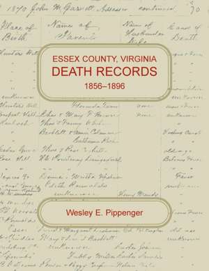 Essex County, Virginia Death Records, 1856-1896 de Wesley E. Pippenger