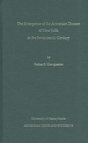 The Emergence of the Armenian Diocese of New Julfa in the Seventeenth Century de Vazken S. Ghougassian