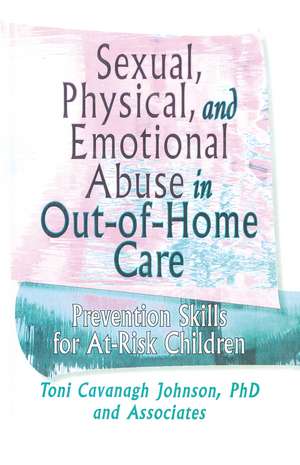 Sexual, Physical, and Emotional Abuse in Out-of-Home Care: Prevention Skills for At-Risk Children de Toni Cavanaugh Johnson