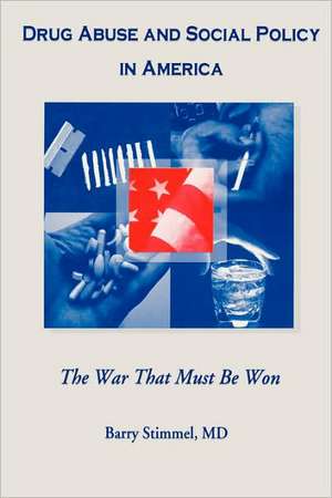 Drug Abuse and Social Policy in America: The War That Must Be Won de Barry Stimmel