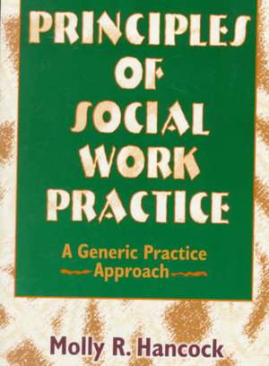 Principles of Social Work Practice: A Generic Practice Approach de Molly R. Hancock