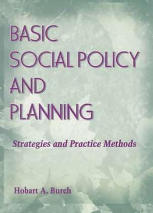 Basic Social Policy and Planning: Strategies and Practice Methods de Hobart A. Burch