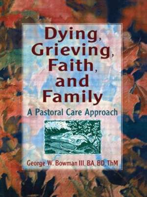 Dying, Grieving, Faith, and Family: A Pastoral Care Approach de Harold G Koenig