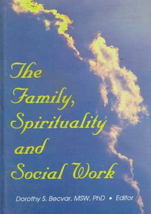 The Family, Spirituality, and Social Work de Dorothy Becvar