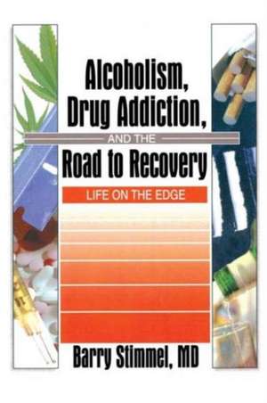 Alcoholism, Drug Addiction, and the Road to Recovery: Life on the Edge de Barry Stimmel