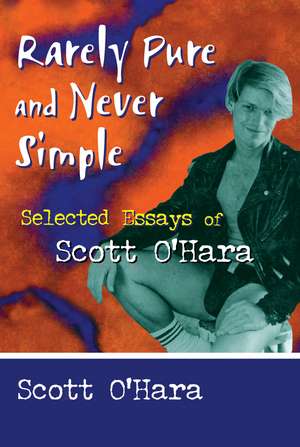 Rarely Pure and Never Simple: Selected Essays of Scott O'Hara de Scott O' Hara