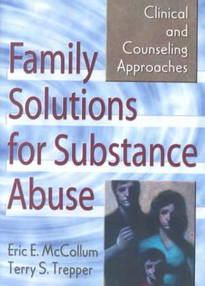 Family Solutions for Substance Abuse: Clinical and Counseling Approaches de Eric E. Mccollum