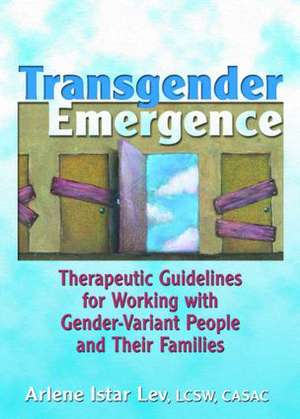 Transgender Emergence: Therapeutic Guidelines for Working with Gender-Variant People and Their Families de Arlene Istar Lev