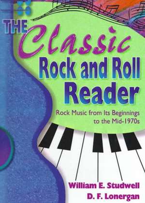 The Classic Rock and Roll Reader: Rock Music from Its Beginnings to the Mid-1970s de William E. Studwell