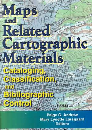 Maps and Related Cartographic Materials: Cataloging, Classification, and Bibliographic Control de Mary L. Larsgaard