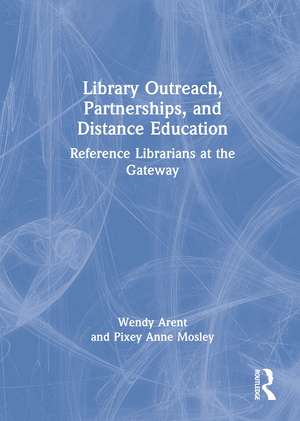 Library Outreach, Partnerships, and Distance Education: Reference Librarians at the Gateway de Wendy Arent