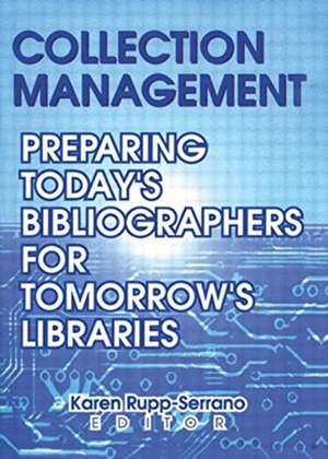 Collection Management: Preparing Today's Bibliographies for Tomorrow's Libraries de Karen Rupp-Serrano