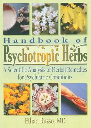 Handbook of Psychotropic Herbs: A Scientific Analysis of Herbal Remedies for Psychiatric Conditions de Ethan B. Russo