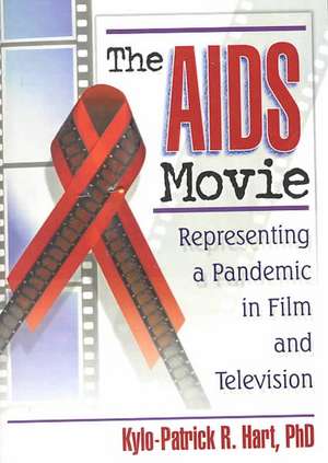 The AIDS Movie: Representing a Pandemic in Film and Television de Kylo-Patrick R Hart