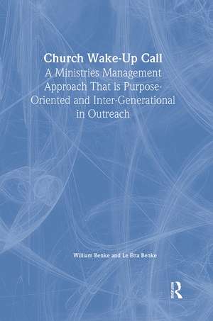 Church Wake-Up Call: A Ministries Management Approach That is Purpose-Oriented and Inter-Generational in Outreach de William Benke