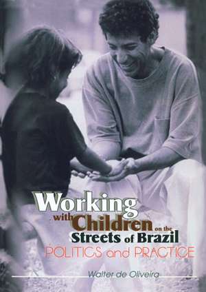 Working with Children on the Streets of Brazil: Politics and Practice de Walter de Oliveira