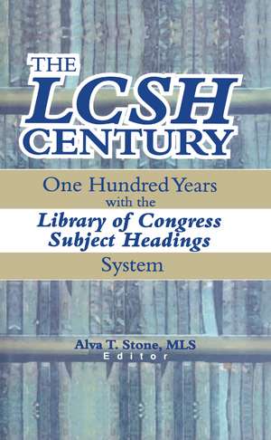 The LCSH Century: One Hundred Years with the Library of Congress Subject Headings System de Alva T. Stone