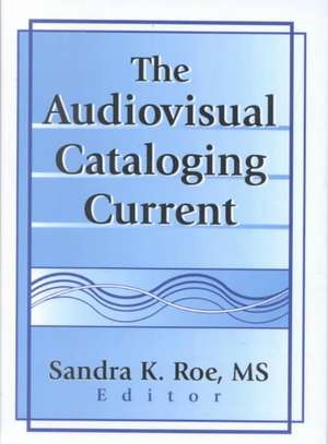 The Audiovisual Cataloging Current de Sandra K. Roe