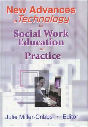 New Advances in Technology for Social Work Education and Practice de Julie Miller-Cribbs