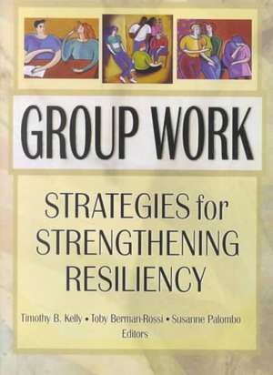 Group Work: Strategies for Strengthening Resiliency de Timothy Kelly B