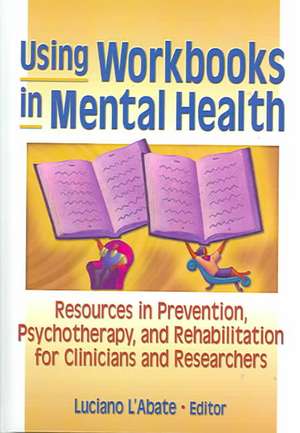 Using Workbooks in Mental Health: Resources in Prevention, Psychotherapy, and Rehabilitation for Clinicians and Researchers de Luciano L'Abate