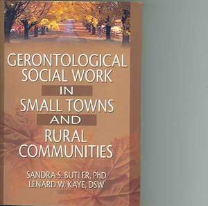 Gerontological Social Work in Small Towns and Rural Communities de Lenard W. Kaye