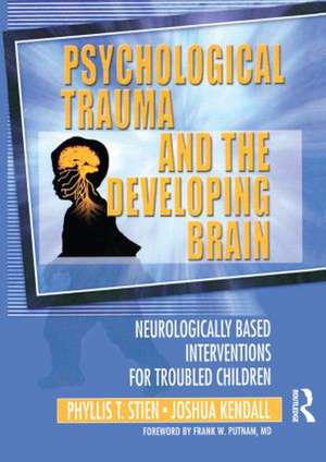 Psychological Trauma and the Developing Brain: Neurologically Based Interventions for Troubled Children de Phyllis Stien