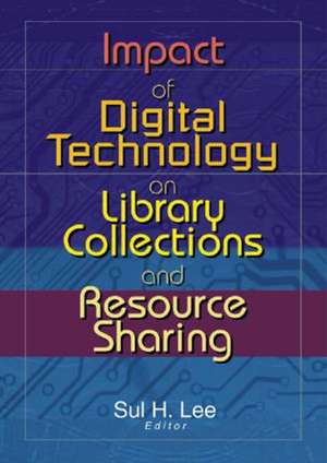 Impact of Digital Technology on Library Collections and Resource Sharing de Sul H. Lee