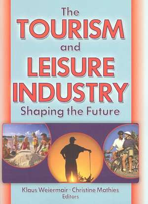 The Tourism and Leisure Industry: Shaping the Future de Kaye Sung Chon