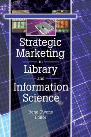 Strategic Marketing in Library and Information Science de Linda S. Katz