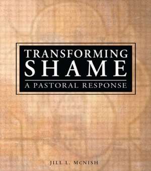 Transforming Shame: A Pastoral Response de Jill L Mcnish