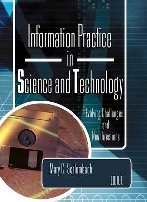 Information Practice in Science and Technology: Evolving Challenges and New Directions de Mary Schlembach